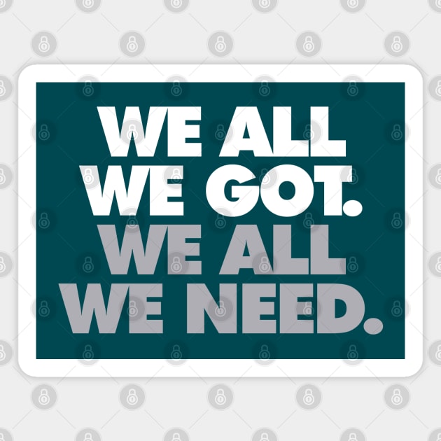 We All We Got, We All We Need Magnet by Center City Threads